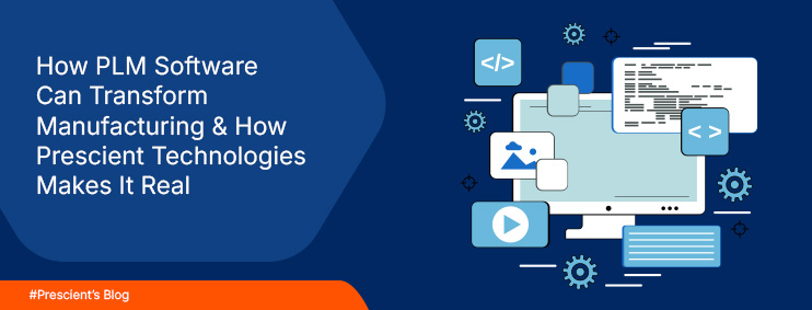 How PLM Software Can Transform Manufacturing And How Prescient Technologies Makes It Real