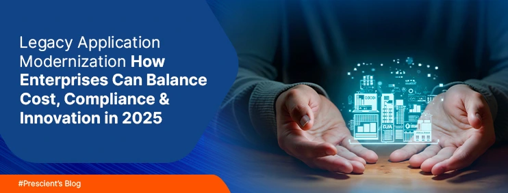 Legacy Application Modernization – How Enterprises Balance Cost, Compliance, and Innovation in 2025